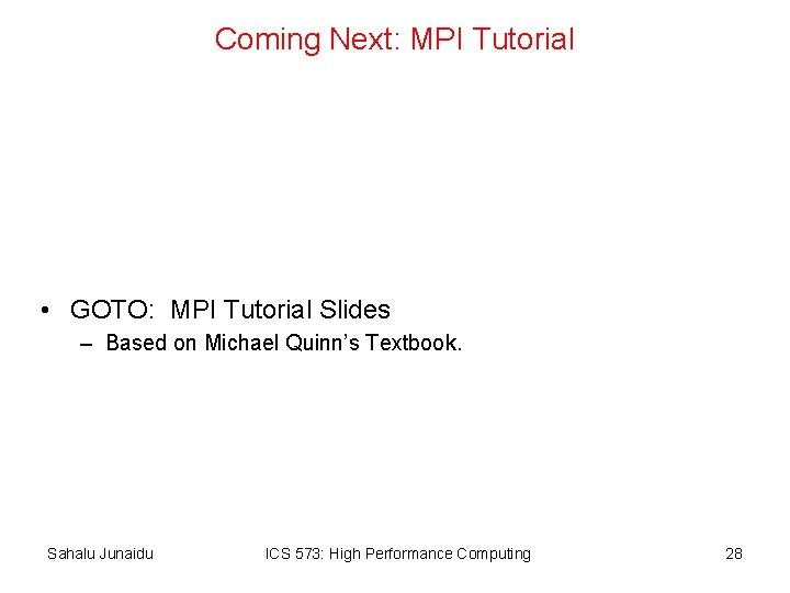 Coming Next: MPI Tutorial • GOTO: MPI Tutorial Slides – Based on Michael Quinn’s