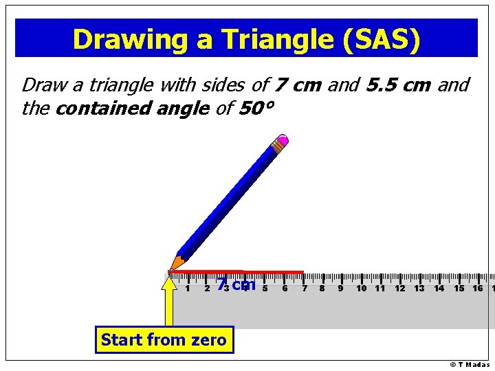 Drawing a Triangle (SAS) Draw a triangle with sides of 7 cm and 5.