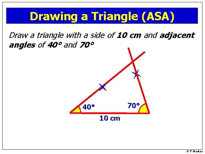Drawing a Triangle (ASA) Draw a triangle with a side of 10 cm and