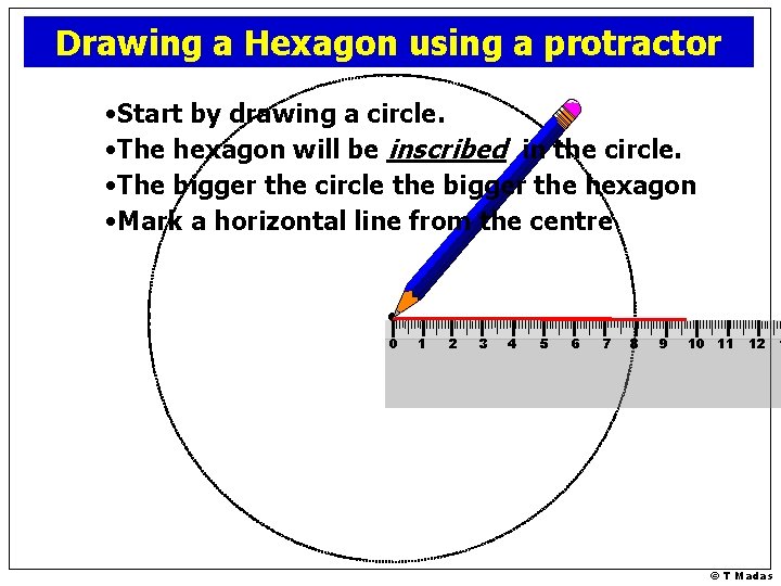 Drawing a Hexagon using a protractor • Start by drawing a circle. • The