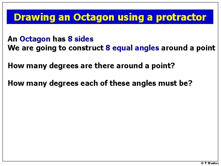 Drawing an Octagon using a protractor An Octagon has 8 sides We are going