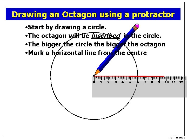Drawing an Octagon using a protractor • Start by drawing a circle. • The