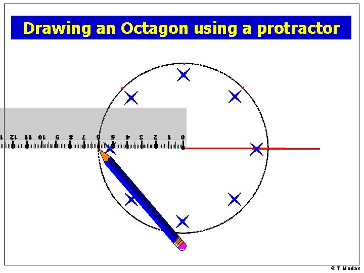 Drawing an Octagon using a protractor 0 © T Madas 1 2 3 4