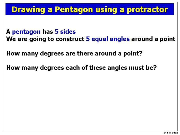 Drawing a Pentagon using a protractor A pentagon has 5 sides We are going