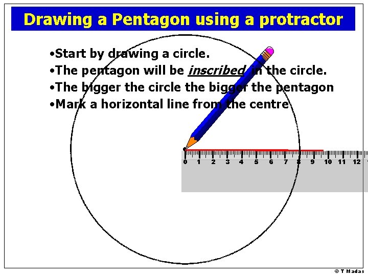 Drawing a Pentagon using a protractor • Start by drawing a circle. • The