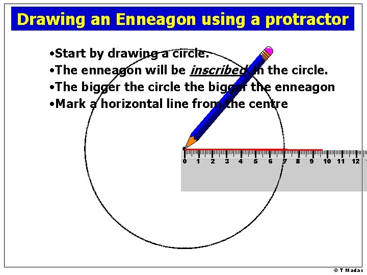 Drawing an Enneagon using a protractor • Start by drawing a circle. • The