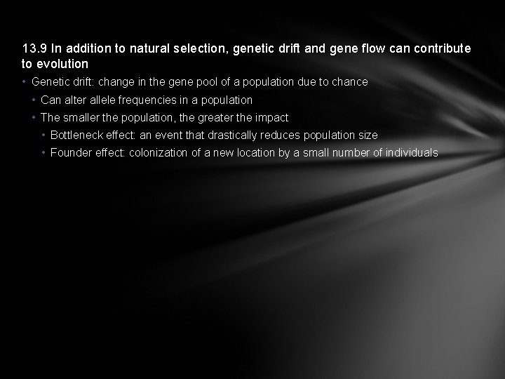 13. 9 In addition to natural selection, genetic drift and gene flow can contribute