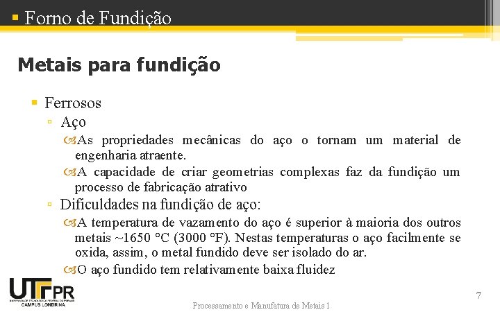 § Forno de Fundição Metais para fundição § Ferrosos ▫ Aço As propriedades mecânicas