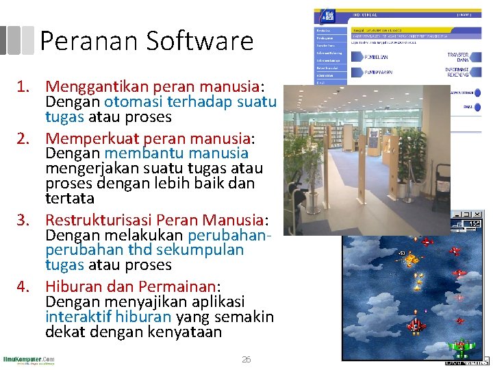 Peranan Software 1. Menggantikan peran manusia: Dengan otomasi terhadap suatu tugas atau proses 2.