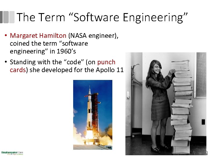 The Term “Software Engineering” • Margaret Hamilton (NASA engineer), coined the term “software engineering”
