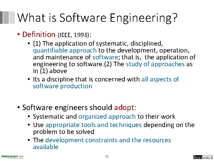 What is Software Engineering? • Definition (IEEE, 1993): • (1) The application of systematic,