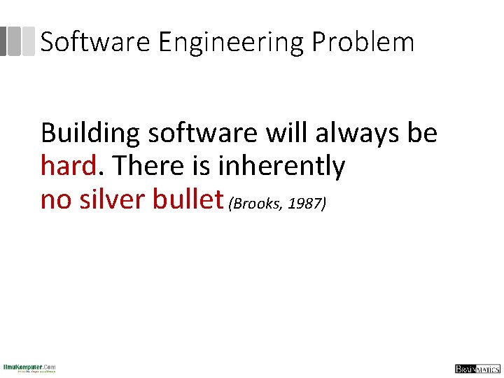 Software Engineering Problem Building software will always be hard. There is inherently no silver