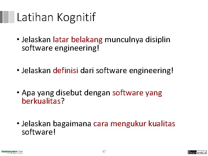 Latihan Kognitif • Jelaskan latar belakang munculnya disiplin software engineering! • Jelaskan definisi dari