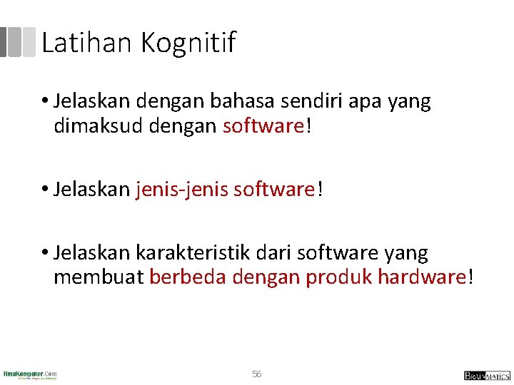 Latihan Kognitif • Jelaskan dengan bahasa sendiri apa yang dimaksud dengan software! • Jelaskan