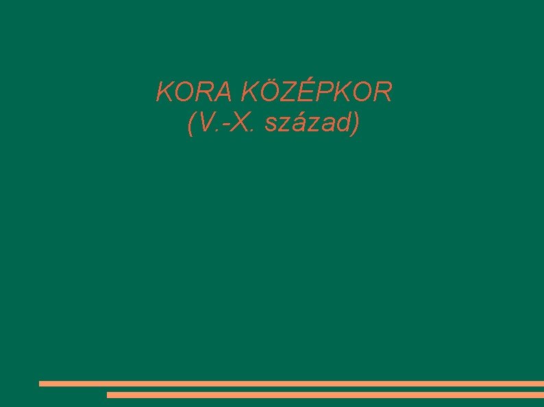 KORA KÖZÉPKOR (V. -X. század) 