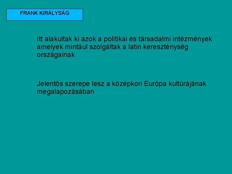 FRANK KIRÁLYSÁG Itt alakultak ki azok a politikai és társadalmi intézmények amelyek mintául szolgáltak