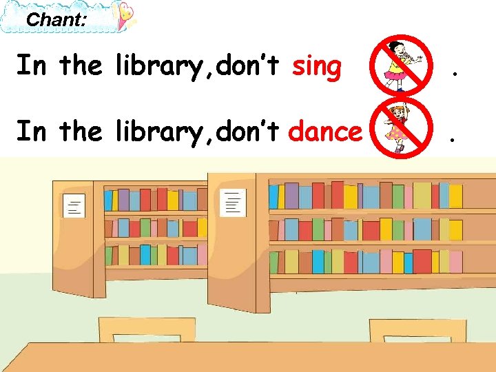 Chant: In the library, don’t sing . In the library, don’t dance . 