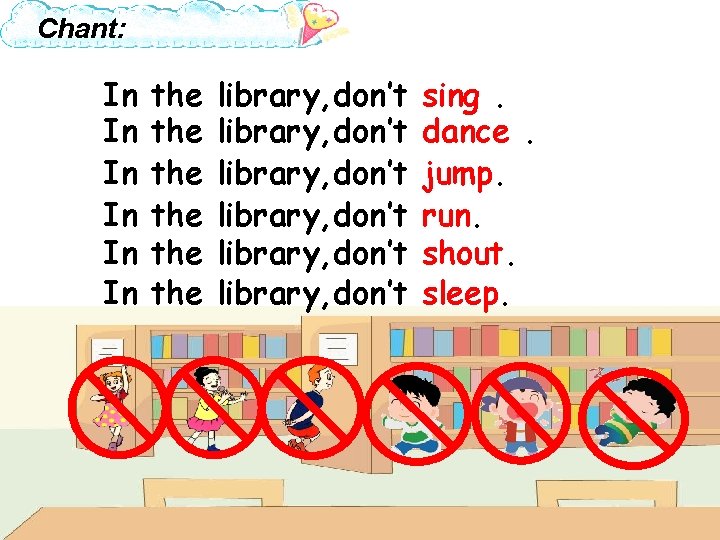 Chant: In In In the the the library, don’t library, don’t sing. dance. jump.