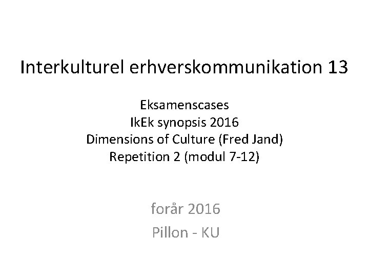 Interkulturel erhverskommunikation 13 Eksamenscases Ik. Ek synopsis 2016 Dimensions of Culture (Fred Jand) Repetition