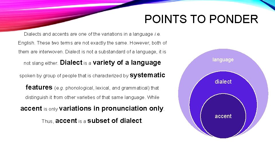 POINTS TO PONDER Dialects and accents are one of the variations in a language