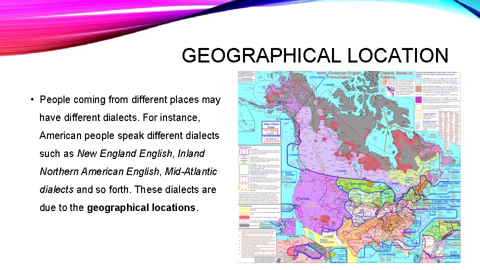 GEOGRAPHICAL LOCATION • People coming from different places may have different dialects. For instance,