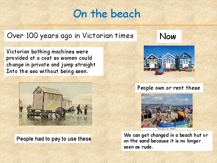 On the beach Over 100 years ago in Victorian times Now Victorian bathing machines