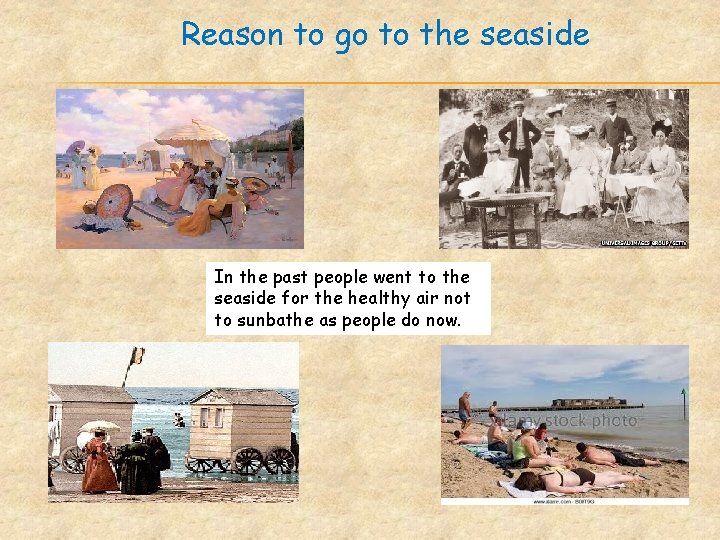Reason to go to the seaside In the past people went to the seaside