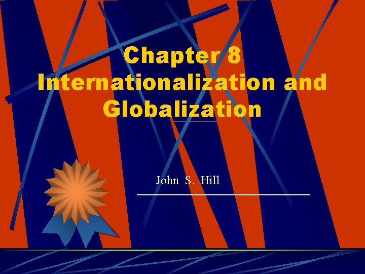 Chapter 8 Internationalization and Globalization John S. Hill 