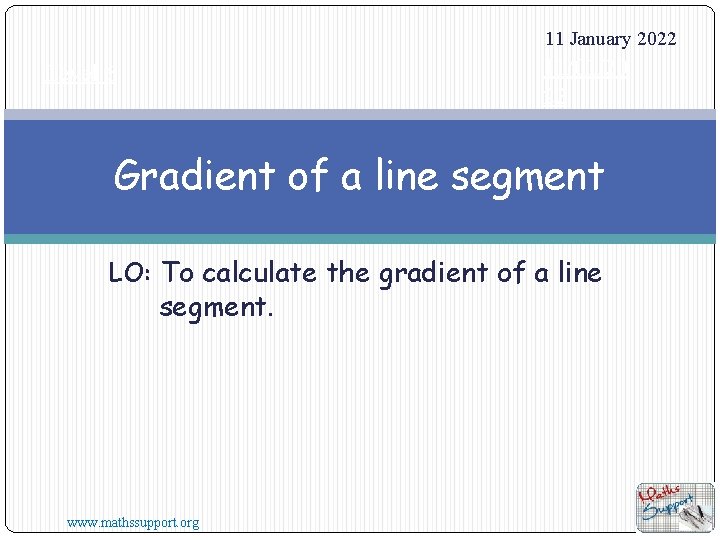 11 January 2022 11/01/20 22 Level 6 Gradient of a line segment LO: To
