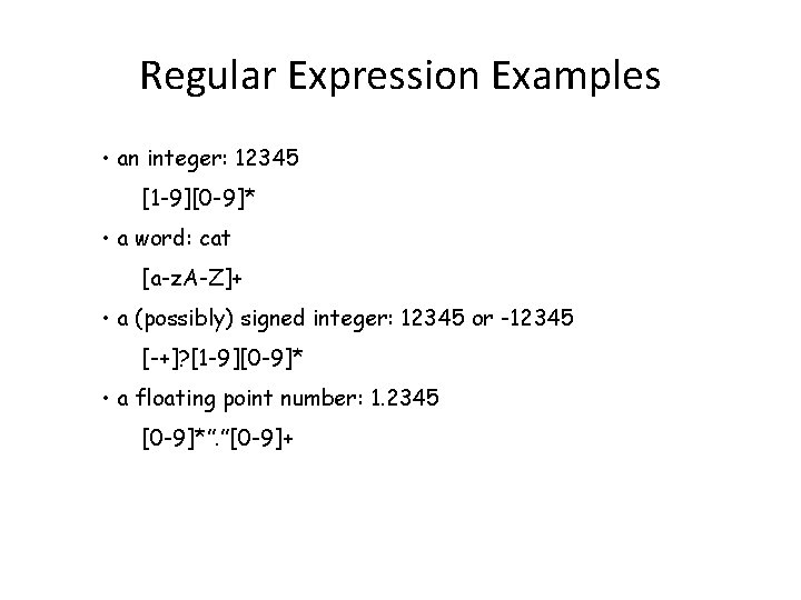 Regular Expression Examples • an integer: 12345 [1 -9][0 -9]* • a word: cat