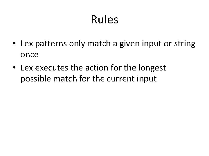 Rules • Lex patterns only match a given input or string once • Lex