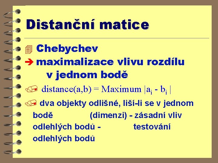 Distanční matice 4 Chebychev è maximalizace vlivu rozdílu v jednom bodě / distance(a, b)