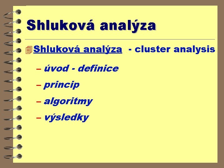 Shluková analýza 4 Shluková analýza - cluster analysis – úvod - definice – princip