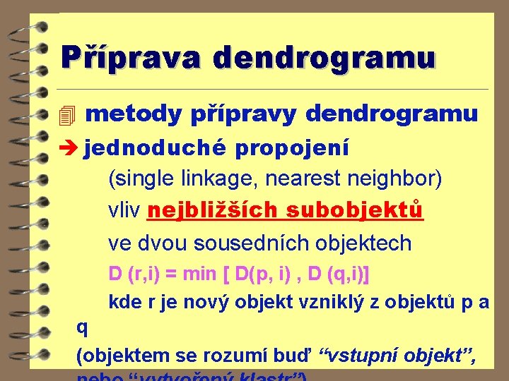 Příprava dendrogramu 4 metody přípravy dendrogramu è jednoduché propojení (single linkage, nearest neighbor) vliv