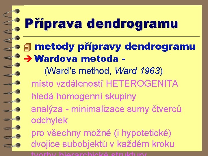 Příprava dendrogramu 4 metody přípravy dendrogramu è Wardova metoda (Ward’s method, Ward 1963) místo