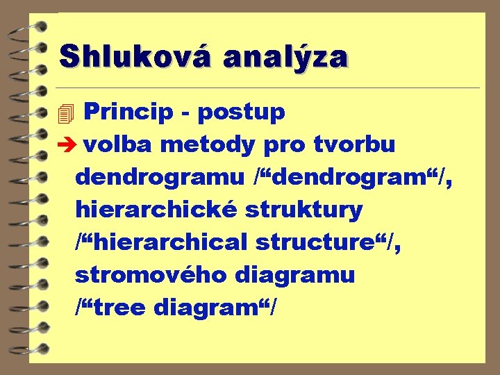 Shluková analýza 4 Princip - postup è volba metody pro tvorbu dendrogramu /“dendrogram“/, hierarchické