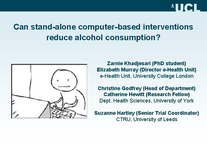 Can stand-alone computer-based interventions reduce alcohol consumption? Zarnie Khadjesari (Ph. D student) Elizabeth Murray