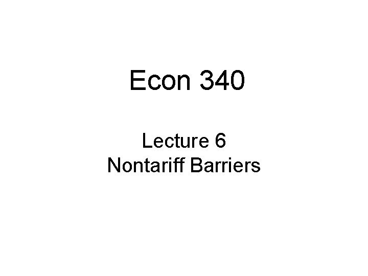 Econ 340 Lecture 6 Nontariff Barriers 