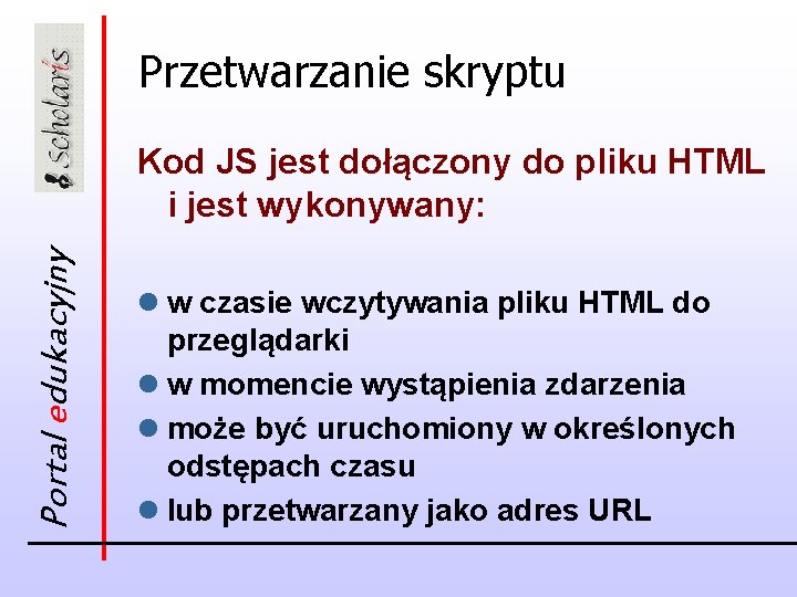 Przetwarzanie skryptu Portal edukacyjny Kod JS jest dołączony do pliku HTML i jest wykonywany: