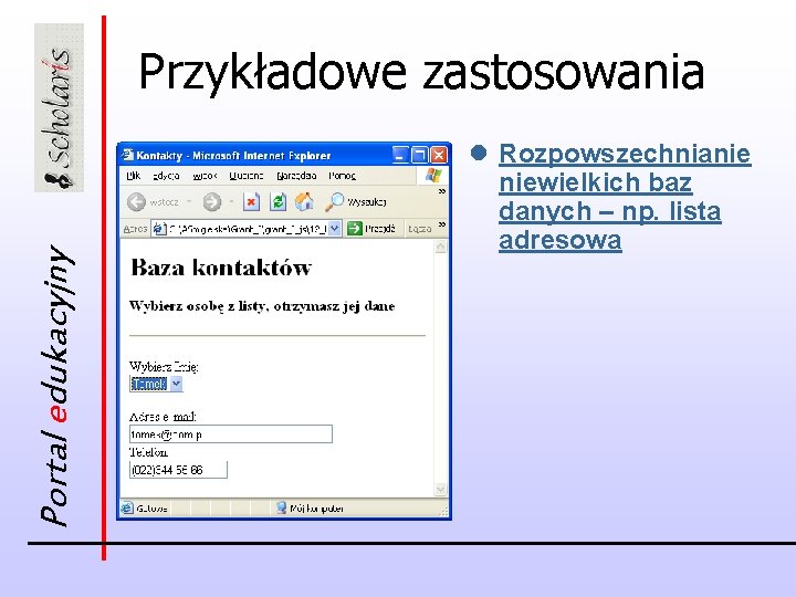 Portal edukacyjny Przykładowe zastosowania l Rozpowszechnianie niewielkich baz danych – np. lista adresowa 