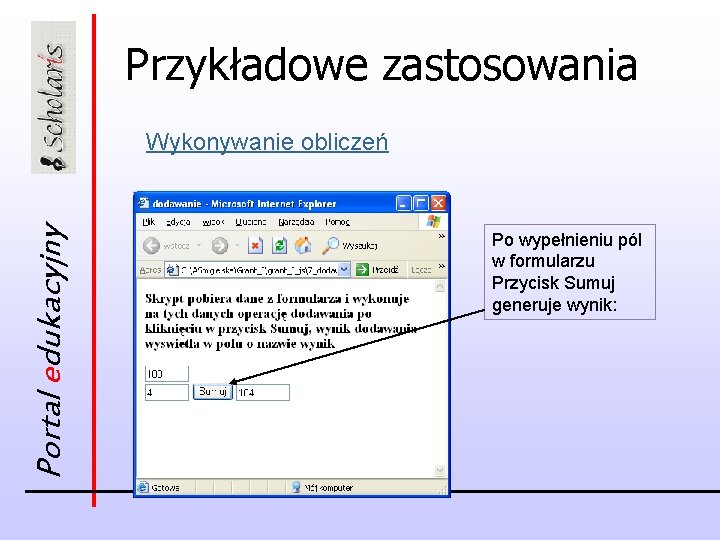 Przykładowe zastosowania Portal edukacyjny Wykonywanie obliczeń Po wypełnieniu pól w formularzu Przycisk Sumuj generuje