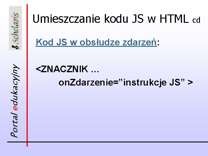 Umieszczanie kodu JS w HTML cd Portal edukacyjny Kod JS w obsłudze zdarzeń: <ZNACZNIK