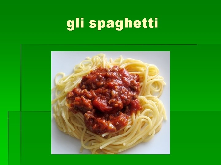 gli spaghetti 