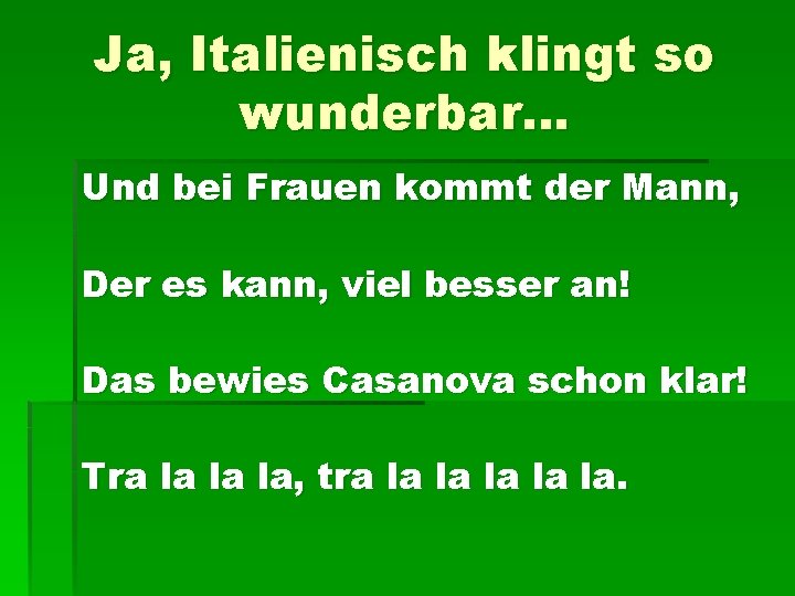 Ja, Italienisch klingt so wunderbar… Und bei Frauen kommt der Mann, Der es kann,