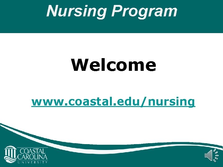 Nursing Program Welcome www. coastal. edu/nursing 