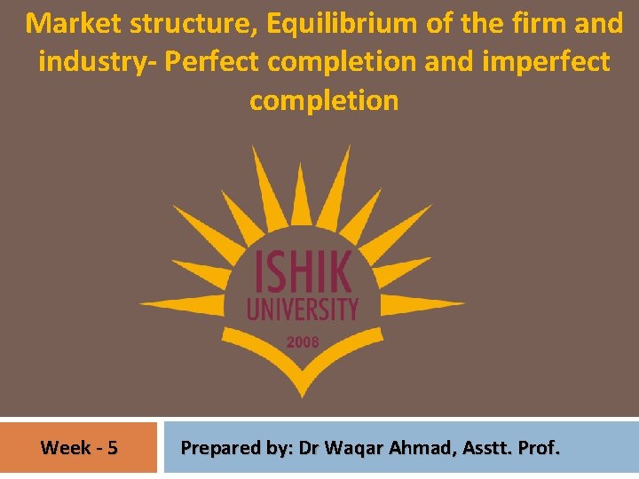 Market structure, Equilibrium of the firm and industry- Perfect completion and imperfect completion Week