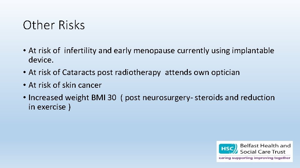 Other Risks • At risk of infertility and early menopause currently using implantable device.