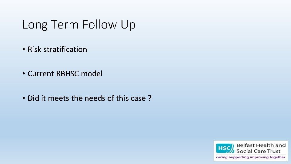 Long Term Follow Up • Risk stratification • Current RBHSC model • Did it