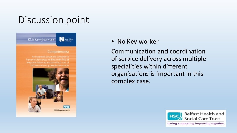 Discussion point • No Key worker Communication and coordination of service delivery across multiple