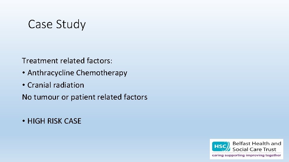 Case Study Treatment related factors: • Anthracycline Chemotherapy • Cranial radiation No tumour or